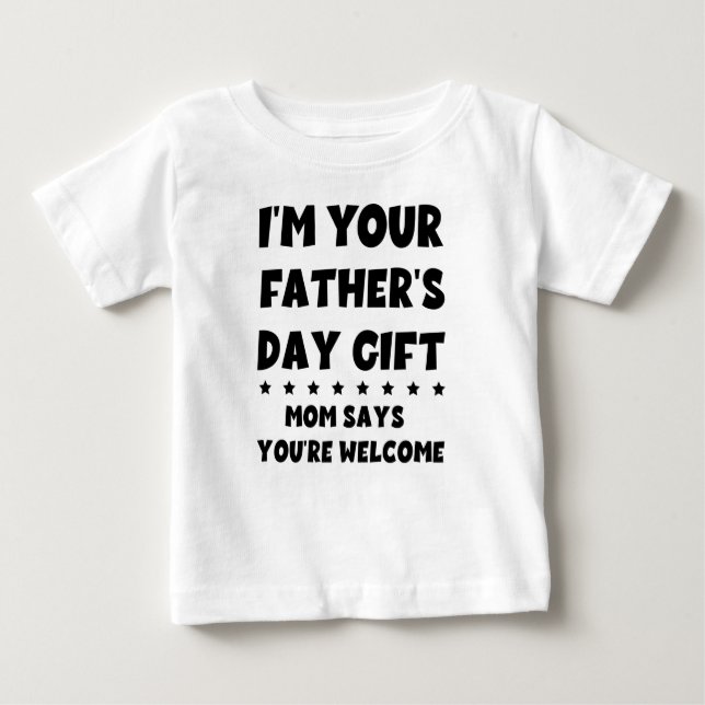 I'm Your Father's Day Gift Mum Says You're Welcome Baby T-Shirt (Front)
