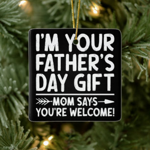 I'm Your Father's Day Gift Mum Says You're Welcome Ceramic Ornament