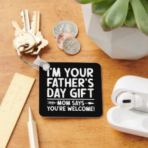 I'm Your Father's Day Gift Mum Says You're Welcome Key Ring