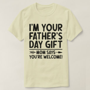 I'm Your Father's Day Gift Mum Says You're Welcome T-Shirt