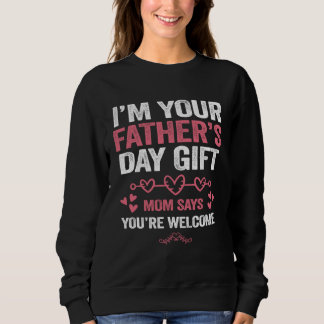 I'm Your Father's Day  Mom Says You're Welcome Sweatshirt