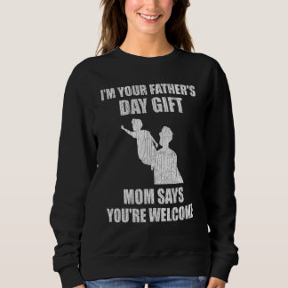 I'm Your Father's Day  Mum Says You're Welcome Sweatshirt