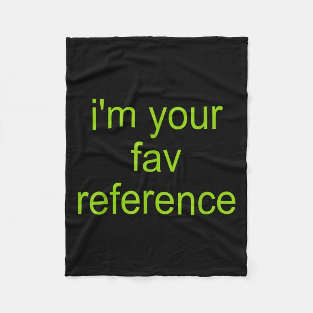 Im Your Fav Reference Funny Quote  Fleece Blanket (Front)