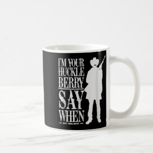 I'm Your Huckleberry Say When - Cowboy Quote &amp; Coffee Mug