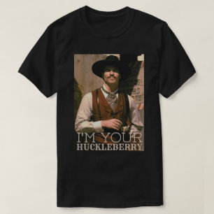 I'm your huckleberry  T-Shirt