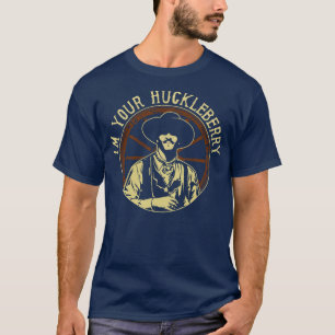 Im Your Huckleberry T-Shirt