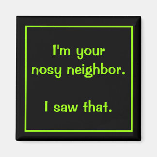 I'm Your Nosy Neighbour Magnet