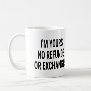 I'm Yours No Refunds or Exchanges Coffee Mug