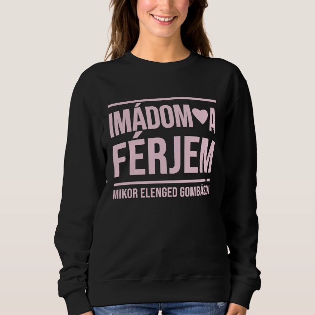 Imadom a ferjem  I love my husband collection for  Sweatshirt (Front)