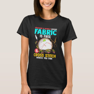 Imagine A World Where Fabric Is Free Cross Stitch T-Shirt