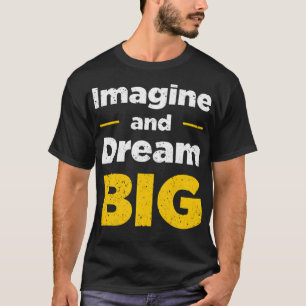 Imagine and dream big T-Shirt