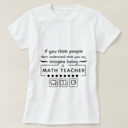 Imagine Being A Math Teacher T-Shirt
