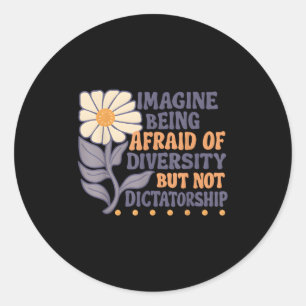 Imagine Being Afraid Of Diversity But Not Dictator Classic Round Sticker