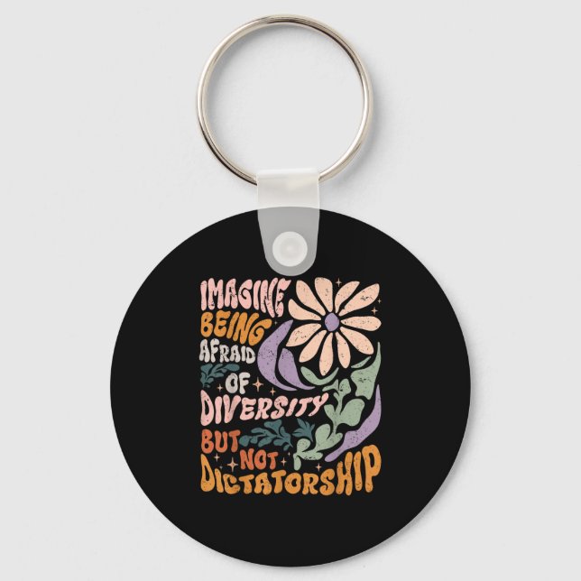 Imagine Being Afraid Of Diversity But Not Dictator Key Ring (Front)