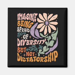 Imagine Being Afraid Of Diversity But Not Dictator Magnet