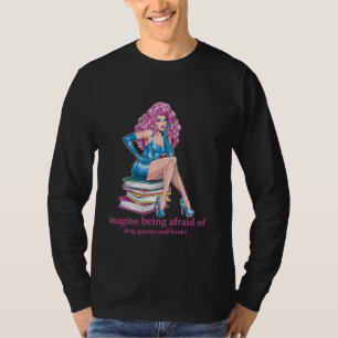 Imagine Being Afraid Of Drag Queens And Books, Fun T-Shirt