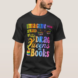 Imagine Being Afraid Of Drag Queens And Books Lgbt T-Shirt