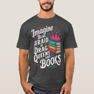 Imagine Being Afraid of Drag Queens and Books LGBT T-Shirt
