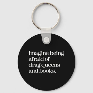 Imagine Being Afraid Of Drag Queens And Books T-sh Key Ring