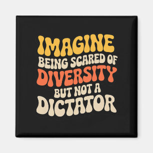 Imagine Being Scared of Diversity Anti Dictator Magnet