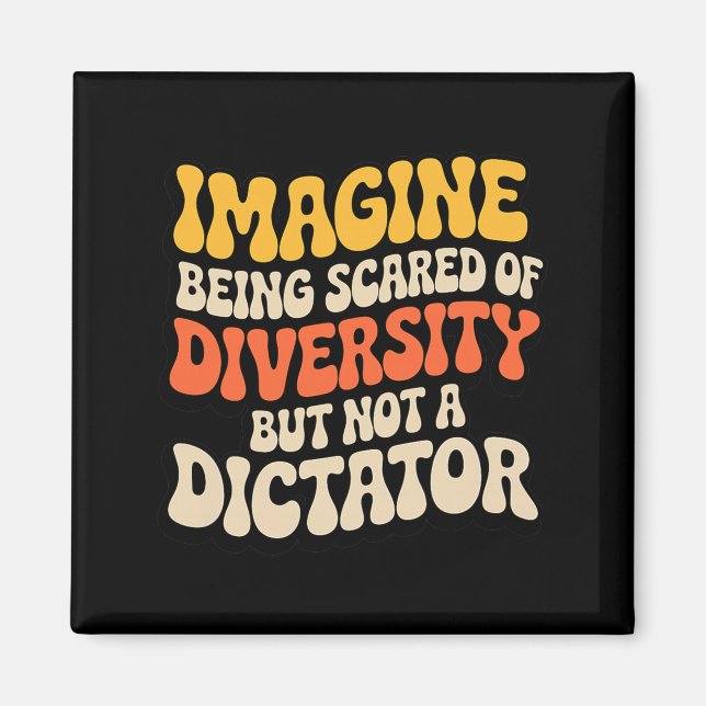Imagine Being Scared of Diversity Anti Dictator Magnet (Front)