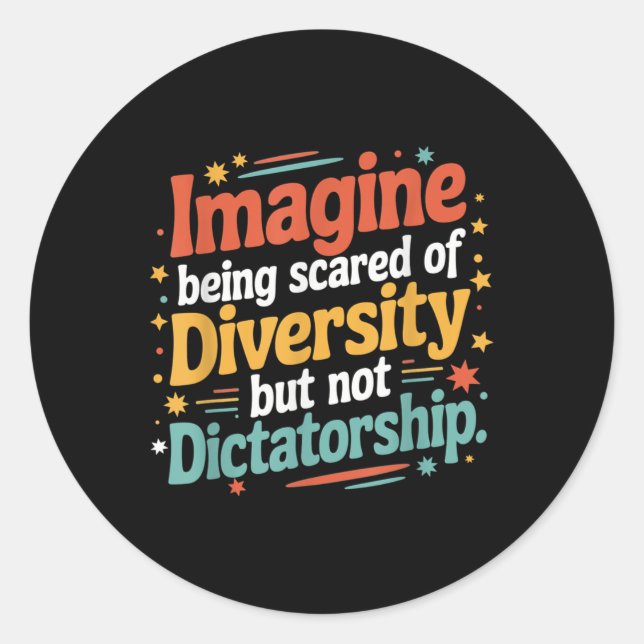 Imagine Being Scared Of Diversity But Not Dictator Classic Round Sticker (Front)