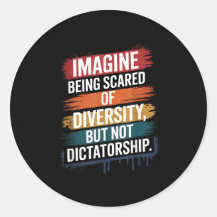 Imagine Being Scared Of Diversity But Not Dictator Classic Round Sticker