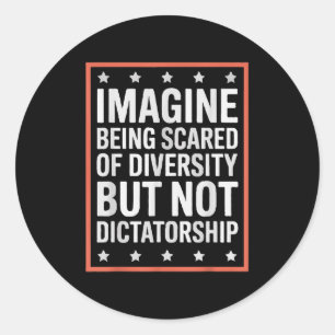 Imagine Being Scared Of Diversity But Not Dictator Classic Round Sticker