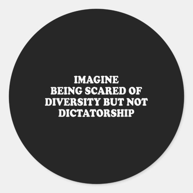 Imagine Being Scared Of Diversity But Not Dictator Classic Round Sticker (Front)