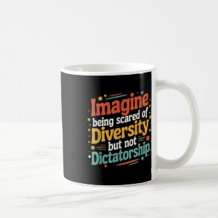 Imagine Being Scared Of Diversity But Not Dictator Coffee Mug