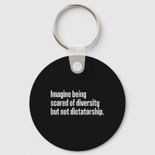 Imagine Being Scared Of Diversity But Not Dictator Key Ring
