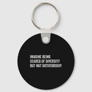Imagine Being Scared Of Diversity But Not Dictator Key Ring