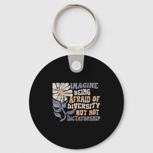 Imagine Being Scared Of Diversity But Not Dictator Key Ring