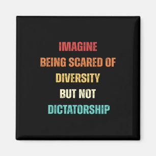 Imagine Being Scared Of Diversity But Not Dictator Magnet