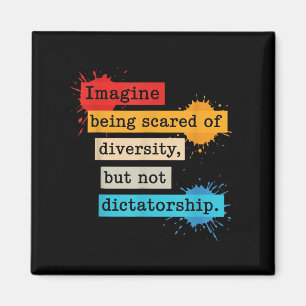 Imagine Being Scared Of Diversity But Not Dictator Magnet