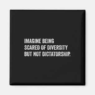 Imagine Being Scared Of Diversity But Not Dictator Magnet