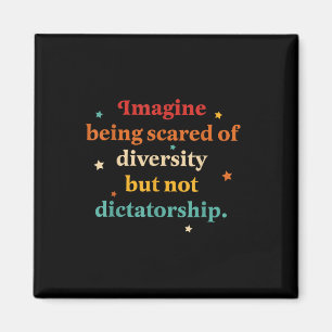 Imagine Being Scared Of Diversity But Not Dictator Magnet