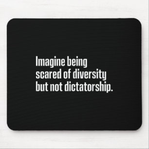 Imagine Being Scared Of Diversity But Not Dictator Mouse Pad
