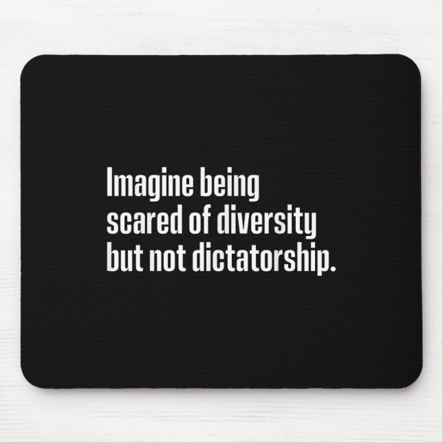 Imagine Being Scared Of Diversity But Not Dictator Mouse Pad (Front)