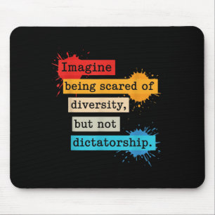 Imagine Being Scared Of Diversity But Not Dictator Mouse Pad