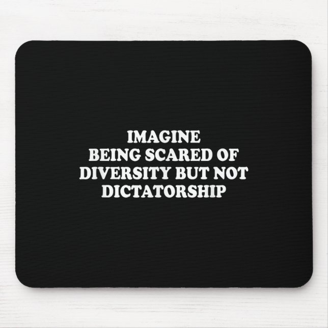Imagine Being Scared Of Diversity But Not Dictator Mouse Pad (Front)