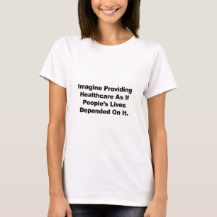 Imagine Healthcare People's Lives Depend On T-Shirt