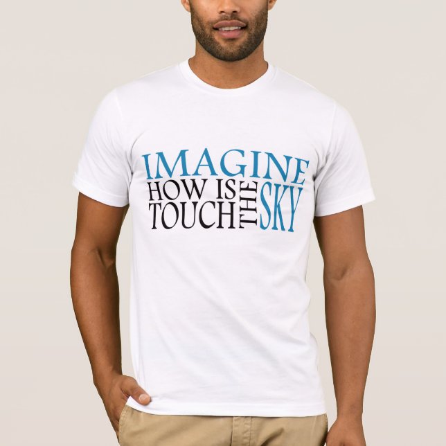 Imagine how is touch the sky T-Shirt (Front)