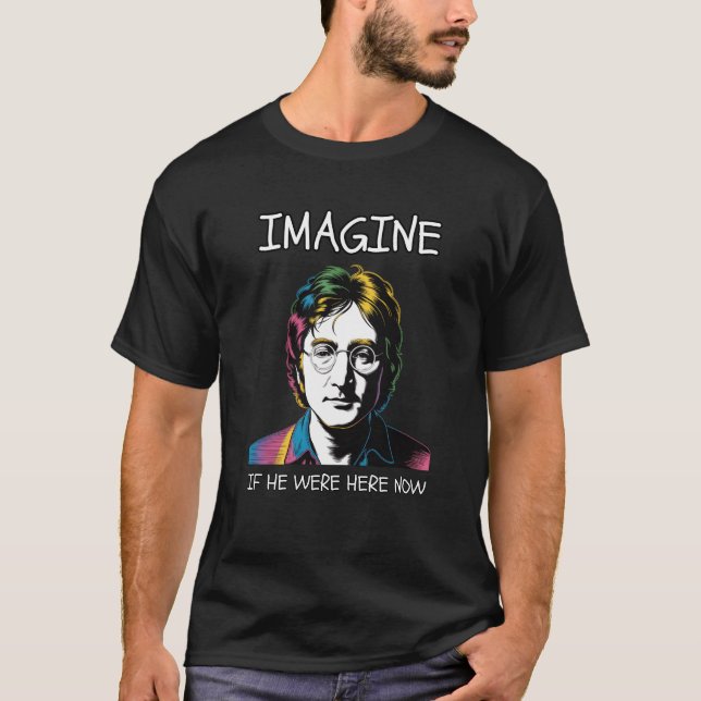 IMAGINE IF JOHN LENNON WERE HERE NOW T-Shirt (Front)