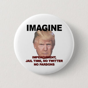 Imagine Impeachment, Jail, No Twitter, No Pardons 6 Cm Round Badge