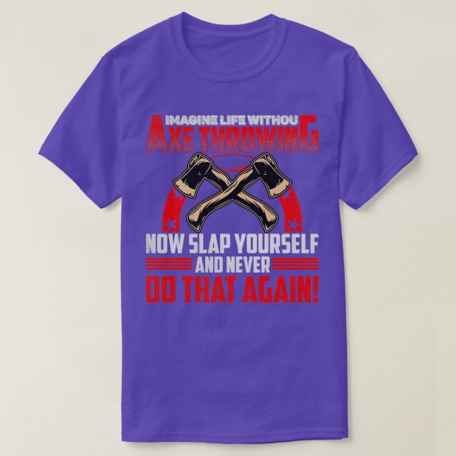 Imagine Life Without Axe Throwing Now Slap Yoursel T-Shirt (Design Front)