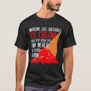 Imagine Life Without Ice Cream Funny Ice Cream Tru T-Shirt