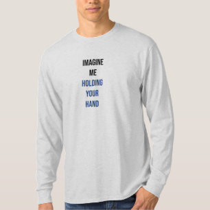 Imagine me holding your hand T-Shirt