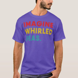 Imagine Whirled Peas Funny T-Shirt