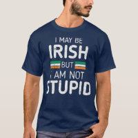 Imay Be Irish But I Am Not Stupid Funny Saying St